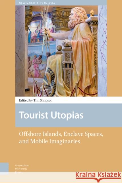 Tourist Utopias: Offshore Islands, Enclave Spaces, and Mobile Imaginaries Simpson, Timothy 9789089648471 Amsterdam University Press - książka