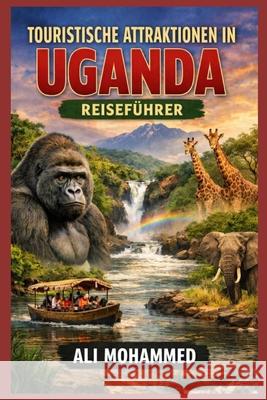Touristische Attraktionen in Uganda: Reiseführer Ali Mohammed 9798370871566 Independently Published - książka