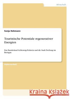 Touristische Potentiale regenerativer Energien: Das Bundesland Schleswig-Holstein und die Stadt Freiburg im Breisgau Hohmann, Sonja 9783838668000 Diplom.de - książka