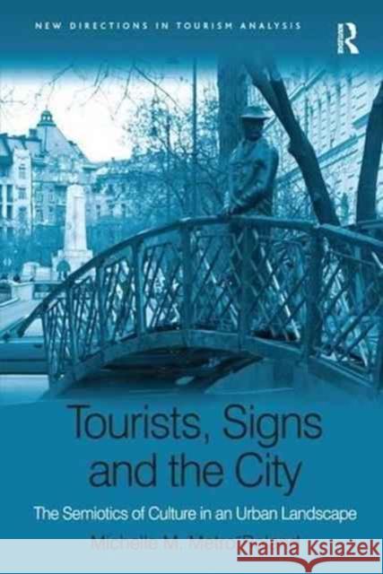 Tourists, Signs and the City: The Semiotics of Culture in an Urban Landscape Michelle M. Metro-Roland   9781138250369 Routledge - książka