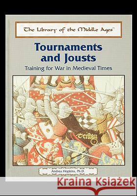 Tournaments and Jousts: Training for War in Medieval Times Andrea Hopkins 9781435836457 Rosen Publishing Group - książka