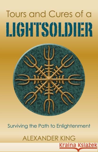 Tours and Cures of a Lightsoldier: Surviving the Path to Enlightenment Alexander King 9781782799825 John Hunt Publishing - książka