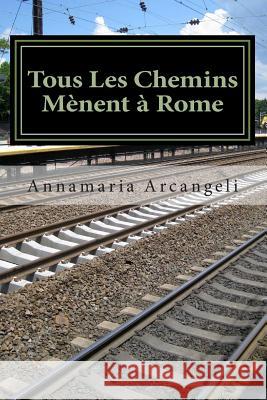 Tous Les Chemins Mènent à Rome: Première Partie. Le voyage du Père Gabriele Arcangeli, Annamaria 9781501079122 Createspace - książka