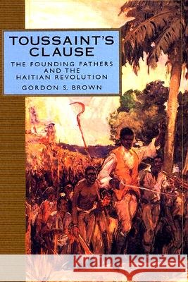 Toussaint's Clause: The Founding Fathers and the Haitian Revolution Gordon S. Brown 9781578067114 University Press of Mississippi - książka