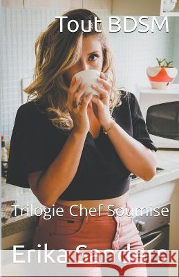 Tout BDSM. Trilogie Chef Soumise Erika Sanders   9798223352952 Erika Sanders - książka