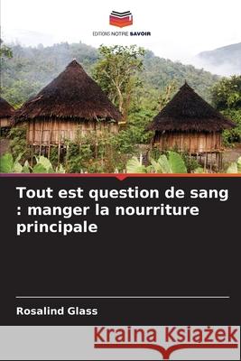 Tout est question de sang : manger la nourriture principale Glass, Rosalind 9786209355530 Editions Notre Savoir - książka