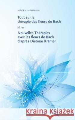 Tout sur la thérapie des fleurs de Bach et les Nouvelles Thérapies avec les fleurs de Bach d'après Dietmar Krämer Heimann, Hagen 9782322037346 Books on Demand - książka