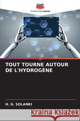 Tout Tourne Autour de l'Hydrogene H G Solanki   9786206078890 Editions Notre Savoir - książka