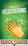 Toutes nos FELICITATIONS - Vert - Carte livre d'or: Taille M (12,7x20cm) Pialat, Thibaut 9781986141888 Createspace Independent Publishing Platform