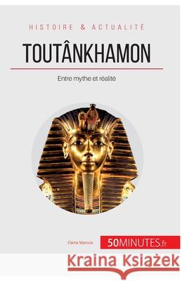 Toutânkhamon: Entre mythe et réalité 50minutes, Elena Marcos Alvarez 9782806297761 5minutes.Fr - książka