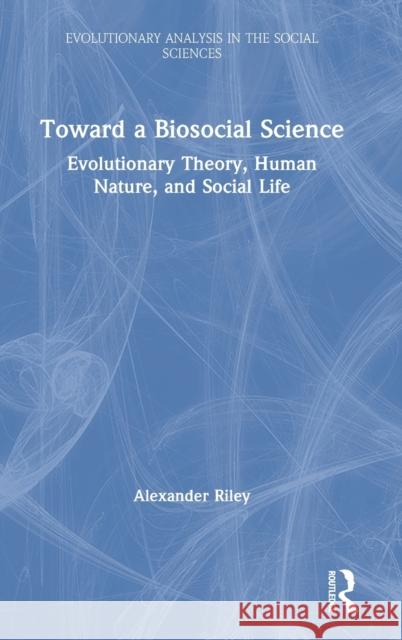 Toward a Biosocial Science: Evolutionary Theory, Human Nature, and Social Life Alexander Riley 9780367750985 Routledge - książka