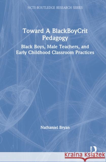 Toward a BlackBoyCrit Pedagogy: Black Boys, Male Teachers, and Early Childhood Classroom Practices Bryan, Nathaniel 9780367254056 Routledge - książka