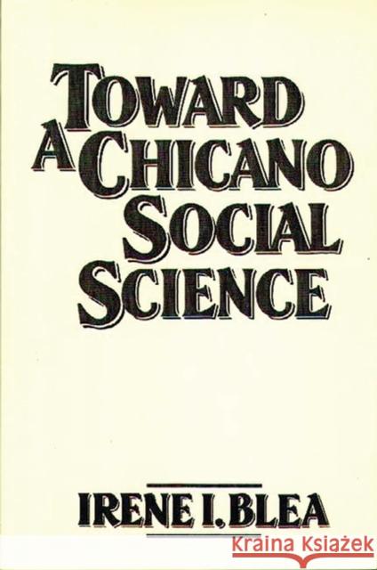 Toward a Chicano Social Science Blea, Irene I. 9780275925314 Praeger Publishers - książka