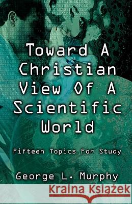 Toward a Christian View of a Scientific World George L. Murphy 9780788018077 CSS Publishing Company - książka