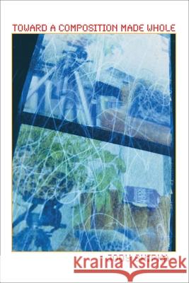 Toward a Composition Made Whole  9780822961505 Not Avail - książka