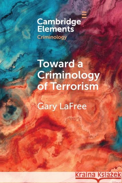 Toward a Criminology of Terrorism Gary LaFree 9781108986632 Cambridge University Press - książka