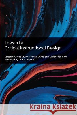 Toward a Critical Instructional Design Jerod Quinn, Martha Fay Burtis, Surita Jhangiani 9798986676418 Hybrid Pedagogy Inc. - książka