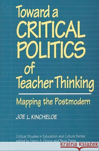 Toward a Critical Politics of Teacher Thinking: Mapping the Postmodern Kincheloe, Joe 9780897892704 Bergin & Garvey - książka