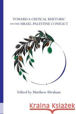 Toward a Critical Rhetoric on the Israel-Palestine Conflict Matthew Abraham Matthew Abraham 9781602356931 Parlor Press - książka