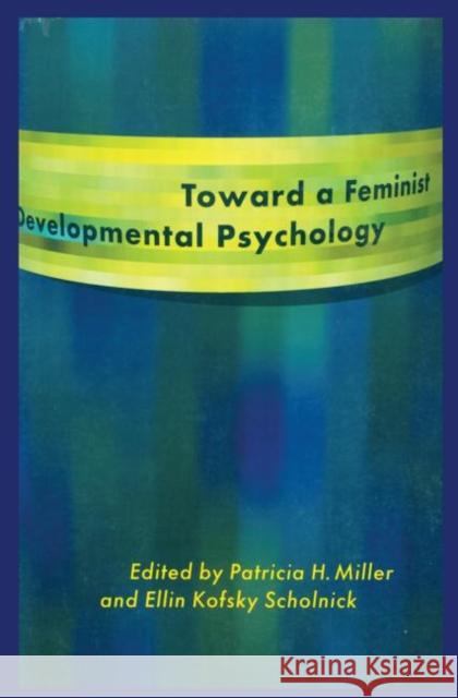 Toward a Feminist Developmental Psychology Patricia H. Miller Ellin Kofsky Scholnick 9780415921770 Routledge - książka