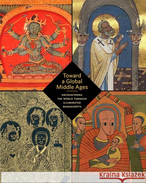 Toward a Global Middle Ages - Encountering the World through Illuminated Manuscripts Bryan C. Keene 9781606065983 Getty Trust Publications - książka