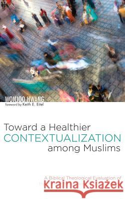 Toward a Healthier Contextualization among Muslims Wonjoo Hwang, Keith E Eitel 9781532647123 Pickwick Publications - książka