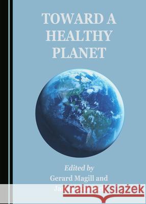 Toward a Healthy Planet Gerard Magill James Benedict 9781527572133 Cambridge Scholars Publishing - książka