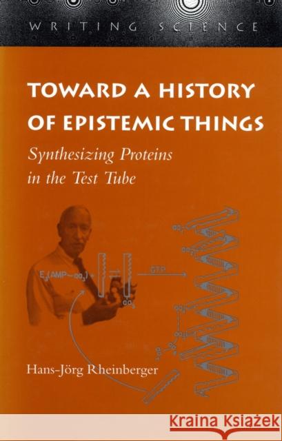 Toward a History of Epistemic Things: Synthesizing Proteins in the Test Tube Rheinberger, Hans-Jörg 9780804727860 Stanford University Press - książka