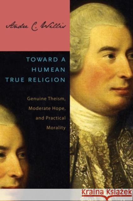 Toward a Humean True Religion: Genuine Theism, Moderate Hope, and Practical Morality Andre C. Willis 9780271064871 Penn State University Press - książka