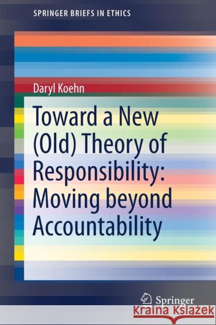 Toward a New (Old) Theory of Responsibility: Moving Beyond Accountability Koehn, Daryl 9783030167363 Springer - książka