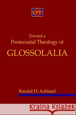 Toward A Pentecostal Theology of Glossolalia Randal H. Ackland 9781935931966 CPT Press - książka