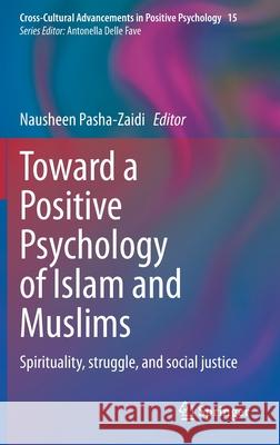Toward a Positive Psychology of Islam and Muslims: Spirituality, Struggle, and Social Justice Nausheen Pasha-Zaidi 9783030726058 Springer - książka