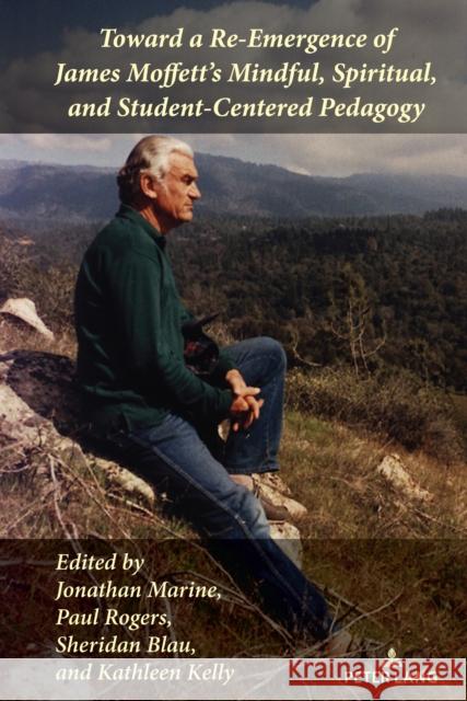 Toward a Re-Emergence of James Moffett\'s Mindful, Spiritual, and Student-Centered Pedagogy Alice S. Horning Jonathan Marine Paul Rogers 9781433196621 Peter Lang Inc., International Academic Publi - książka