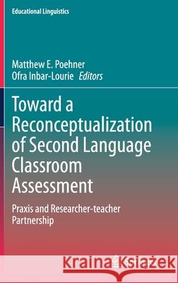 Toward a Reconceptualization of Second Language Classroom Assessment: Praxis and Researcher-Teacher Partnership Poehner, Matthew E. 9783030350802 Springer - książka