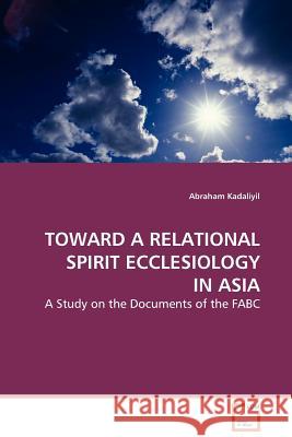 Toward a Relational Spirit Ecclesiology in Asia Abraham Kadaliyil 9783639134988 VDM Verlag - książka