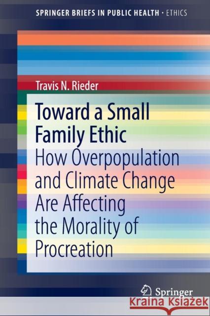 Toward a Small Family Ethic: How Overpopulation and Climate Change Are Affecting the Morality of Procreation Rieder, Travis N. 9783319338699 Springer - książka