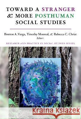 Toward a Stranger and More Posthuman Social Studies Bretton A. Varga Timothy Monreal Rebecca C. Christ 9780807768266 Teachers College Press - książka