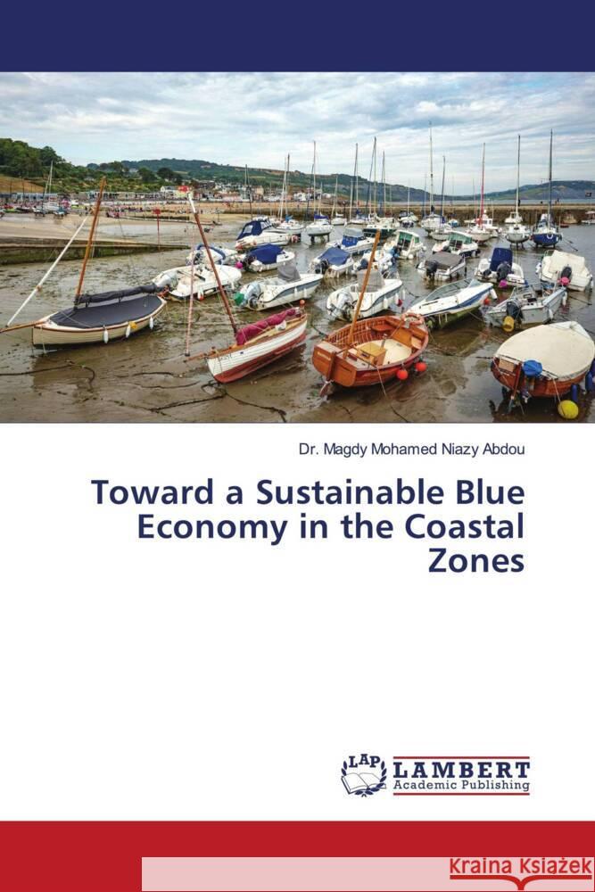 Toward a Sustainable Blue Economy in the Coastal Zones Niazy Abdou, Dr. Magdy Mohamed 9786206789505 LAP Lambert Academic Publishing - książka