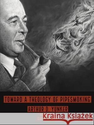 Toward A Theology of Pipesmoking Arthur D Yunker, Gaven M Mize 9780359409358 Lulu.com - książka