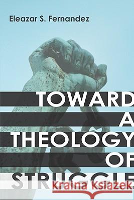Toward a Theology of Struggle Eleazar S. Fernandez 9781606082362 Wipf & Stock Publishers - książka