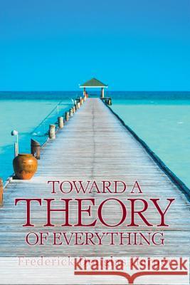 Toward a Theory of Everything Frederick Douglas Harper 9781984567406 Xlibris Us - książka