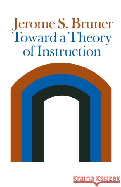 Toward a Theory of Instruction (Revised) Bruner, Jerome 9780674897014 Belknap Press - książka