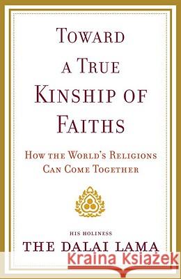 Toward a True Kinship of Faiths: How the World's Religions Can Come Together Dalai Lama 9780385525060 Three Rivers Press (CA) - książka