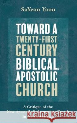 Toward a Twenty-First Century Biblical, Apostolic Church Suyeon Yoon, R Daniel Shaw 9781532651809 Pickwick Publications - książka