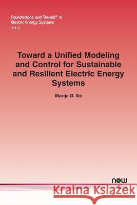 Toward a Unified Modeling and Control for Sustainable and Resilient Electric Energy Systems Marija D. Ili 9781680832266 Now Publishers - książka