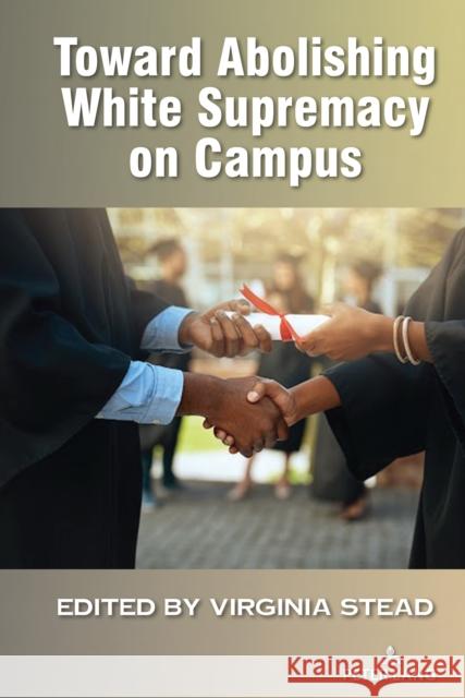 Toward Abolishing White Supremacy on Campus Virginia Stead 9781636672410 Peter Lang Inc., International Academic Publi - książka
