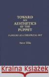 Toward an Aesthetics of the Puppet: Puppetry as a Theatrical Art Tillis, Steve 9780313283598 Greenwood Press