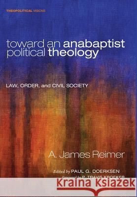 Toward an Anabaptist Political Theology A James Reimer, P Travis Kroeker, Paul G Doerksen 9781498222082 Cascade Books - książka