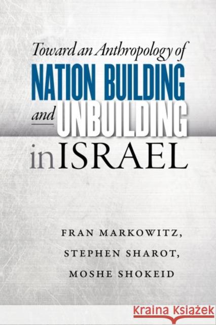 Toward an Anthropology of Nation Building and Unbuilding in Israel Fran Markowitz Stephen Sharot Moshe Shokeid 9780803271944 University of Nebraska Press - książka