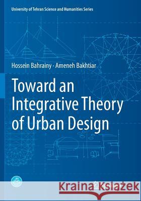 Toward an Integrative Theory of Urban Design Hossein Bahrainy Ameneh Bakhtiar 9783319813424 Springer - książka